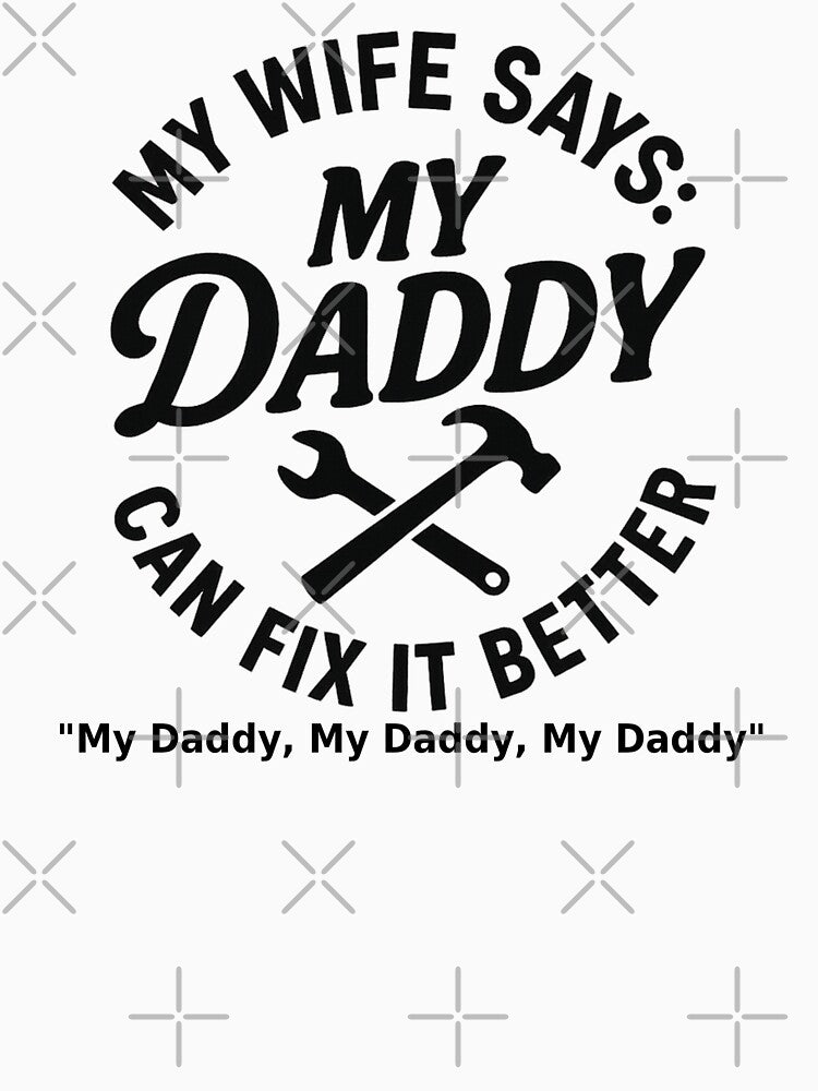 My Wife Says, My Daddy Can Fix It Better by Frank'sFaithProducts