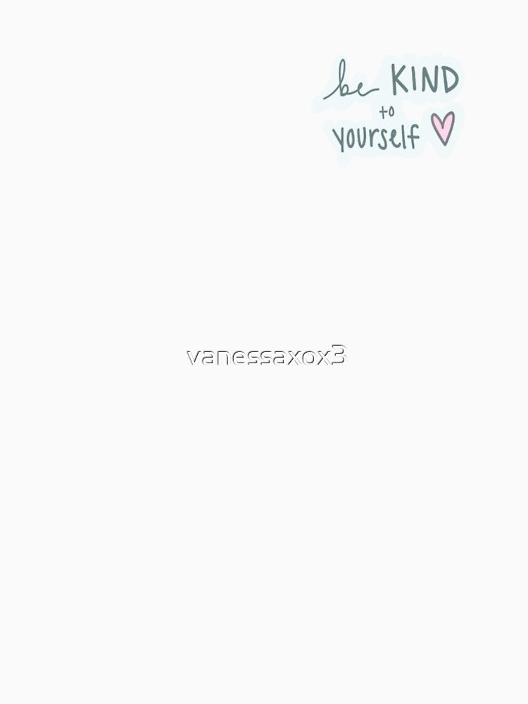 Be kind to yourself by vanessaxox3