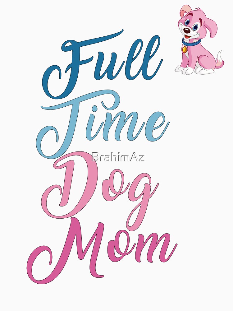 FULL TIME DOG MOM by BrahimAz