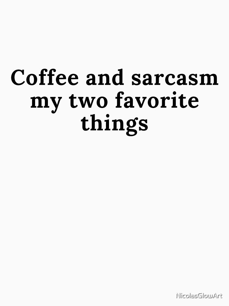Coffee And Sarcasm My Two Favorite Things by NicolasGlowArt