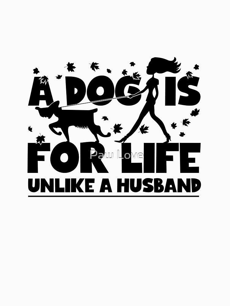 A dog is for Life Unlike a Husband by Paw Love