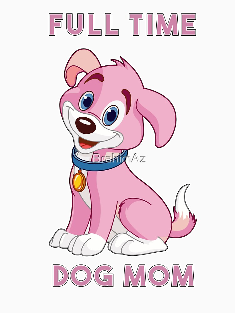 FULL TIME DOG MOM ,GIFT FOR MOM by BrahimAz