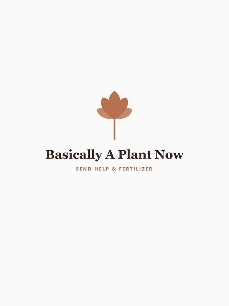 Basically A Plant Now — Send Help & Fertilizer by PlantParentDesign