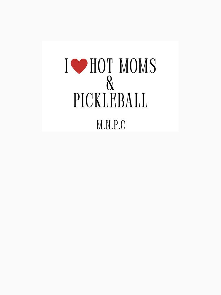 I Love Hot Moms & Pickleball by sierramakestuff