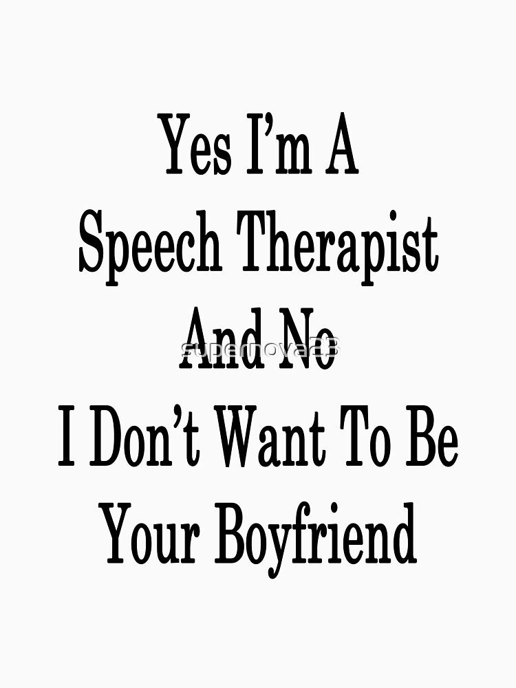 Yes I'm A Speech Therapist And No I Don't Want To Be Your Boyfriend by supernova23