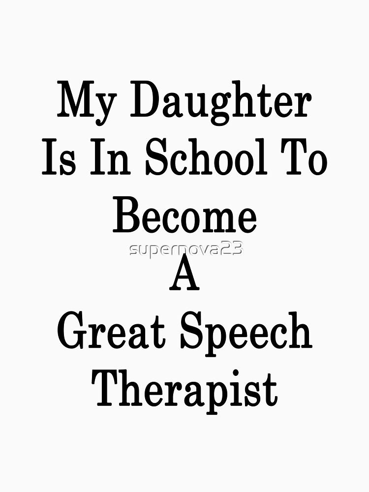 My Daughter Is In School To Become A Great Speech Therapist by supernova23