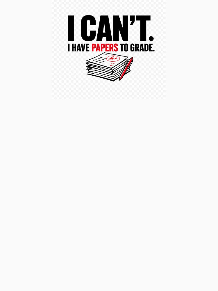 I Can’t I Have Papers To Grade – Funny Teacher Quote Design by Petringo