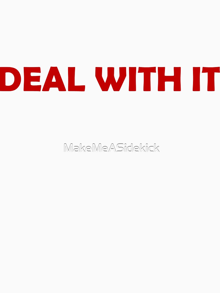 DEAL WITH IT by MakeMeASidekick