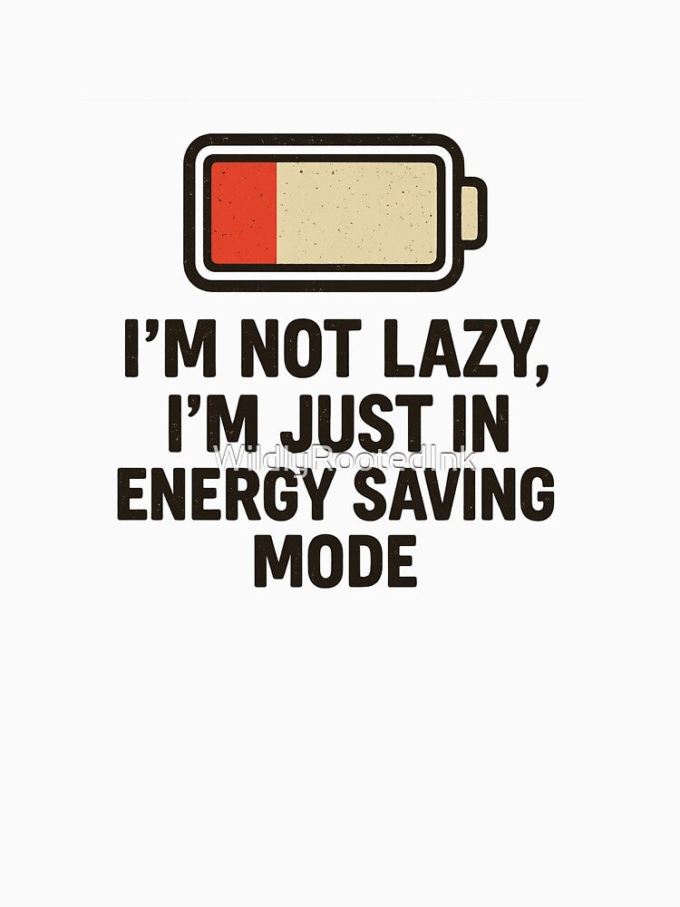 I’m Not Lazy. I’m Just In Energy Saving Mode. by WildlyRootedInk