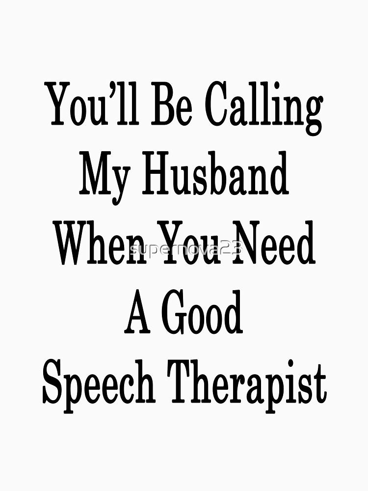 You'll Be Calling My Husband When You Need A Good Speech Therapist by supernova23
