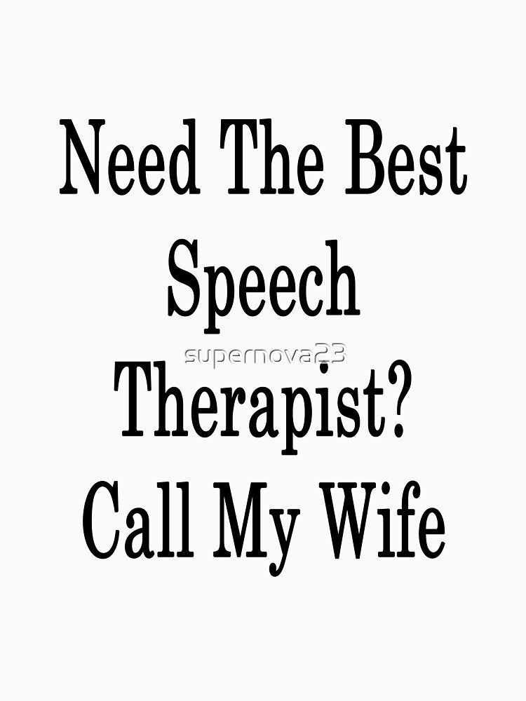 Need The Best Speech Therapist? Call My Wife by supernova23