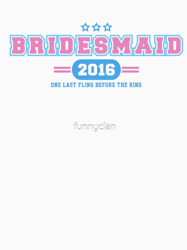 Bridesmaid Team T-shirt - One Last Fling Before The Ring by funnyclan