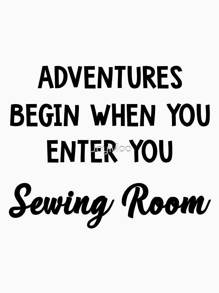 Adventures Begin When You Enter Your Sewing Room by JoyMoo