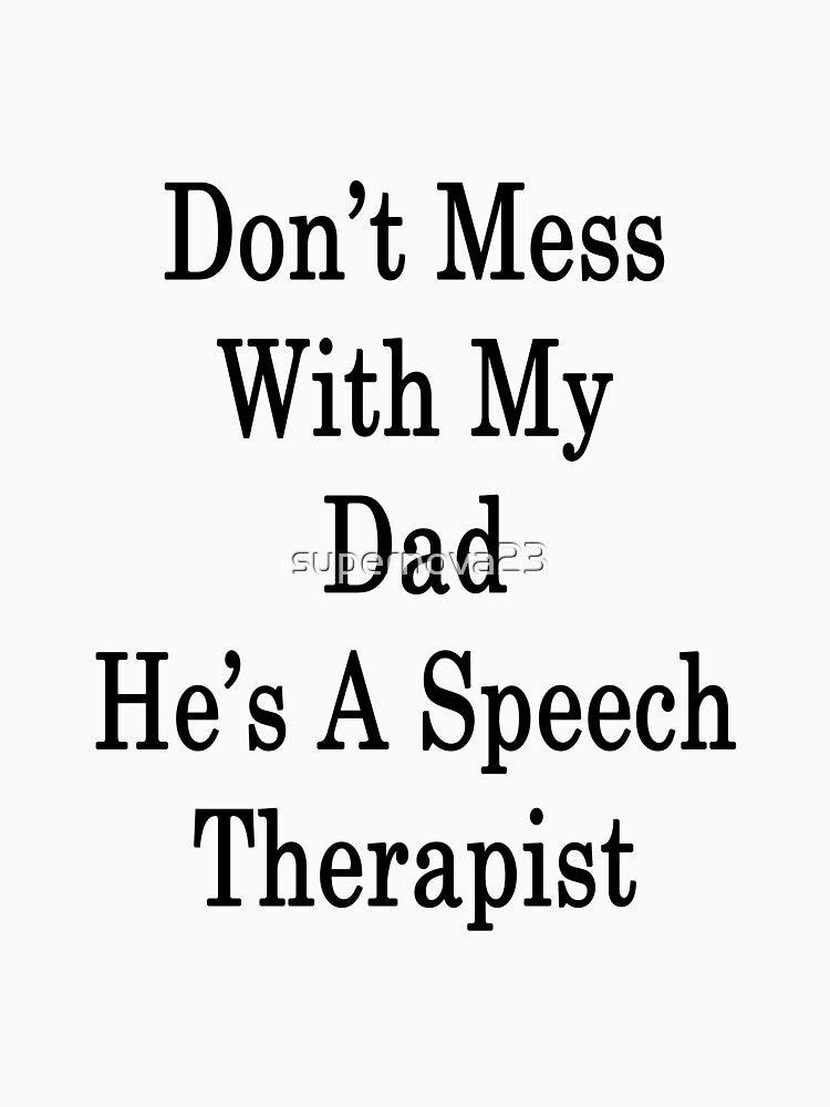 Don't Mess With My Dad He's A Speech Therapist by supernova23