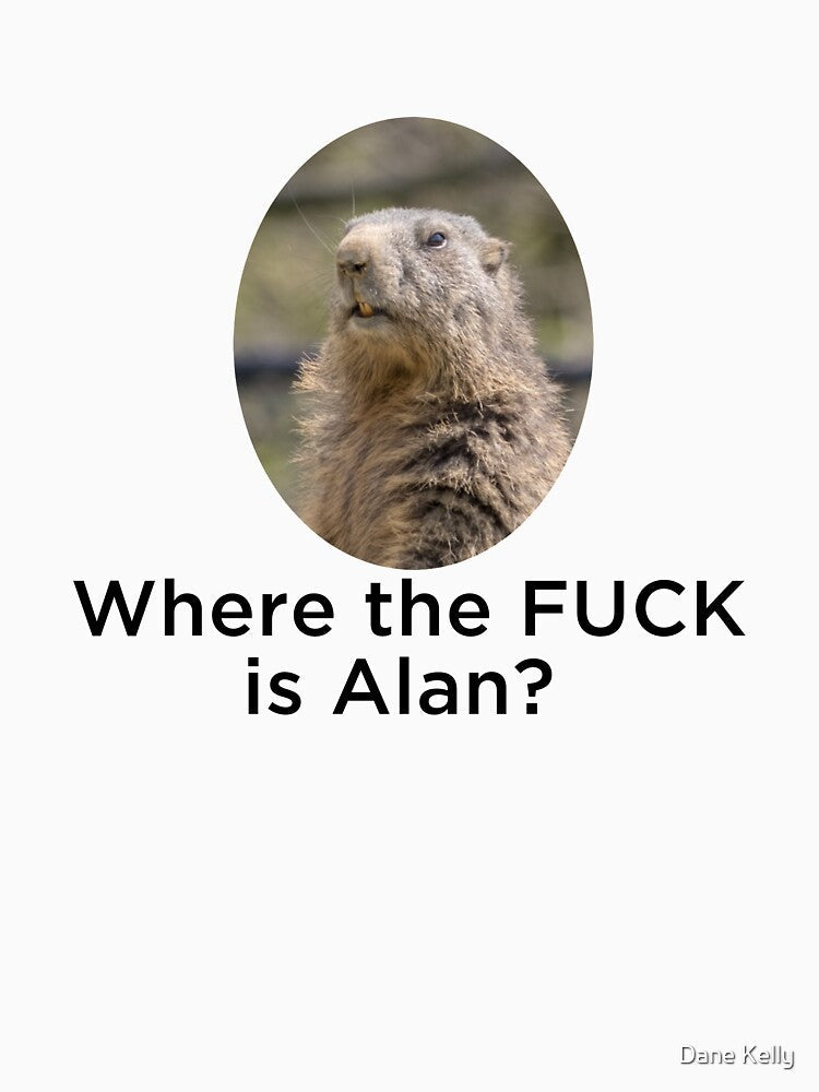 Where the FUCK is Alan? by Dane Kelly Unisex