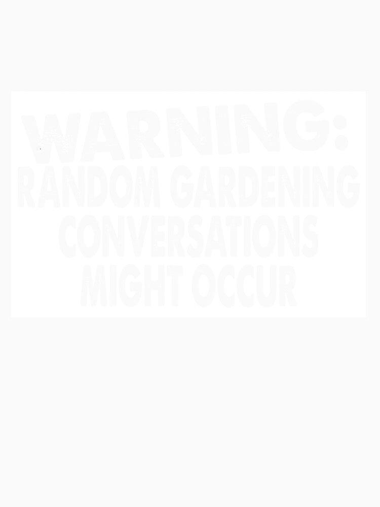 Warning! Random Gardening Conversations Might Occur - White by TCCPublishing