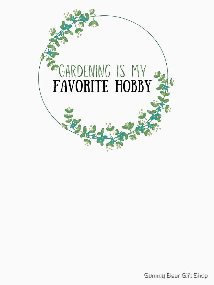 Gardening is My Favorite Hobby - Gardening Quotes by Gummy Bear Gift Shop