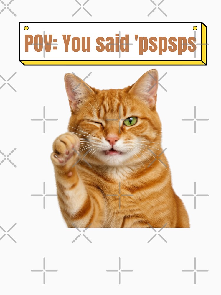 POV: You Said “pspsps” – Funny Orange Cat Meme Design by NuniDesigns