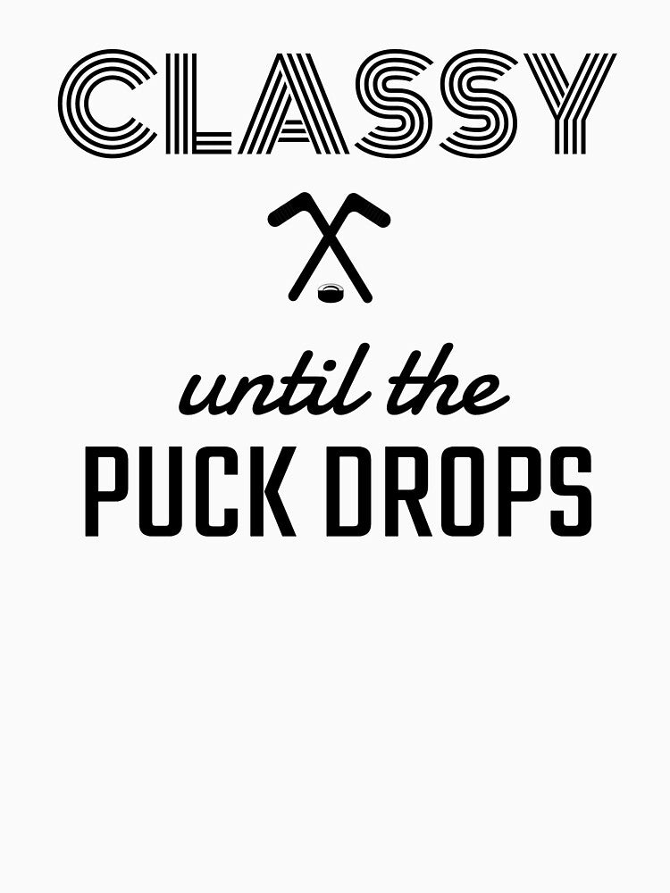 Classy Until The Puck Drops, Hockey life. by Loyaltees Apparel