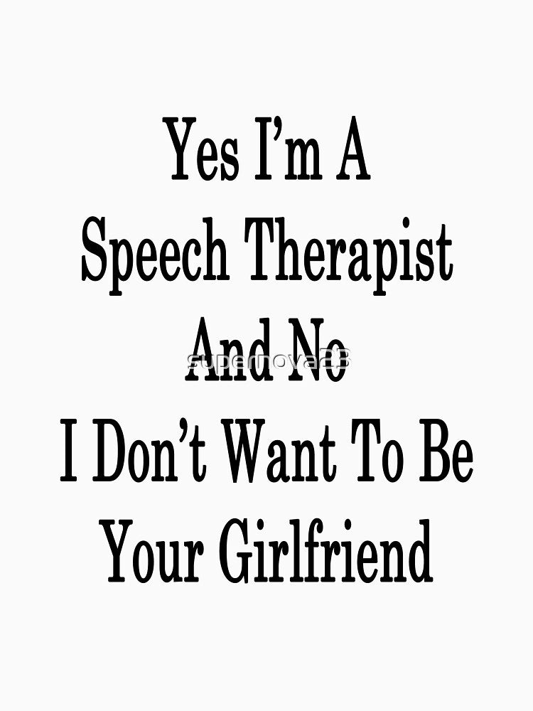 Yes I'm A Speech Therapist And No I Don't Want To Be Your Girlfriend by supernova23