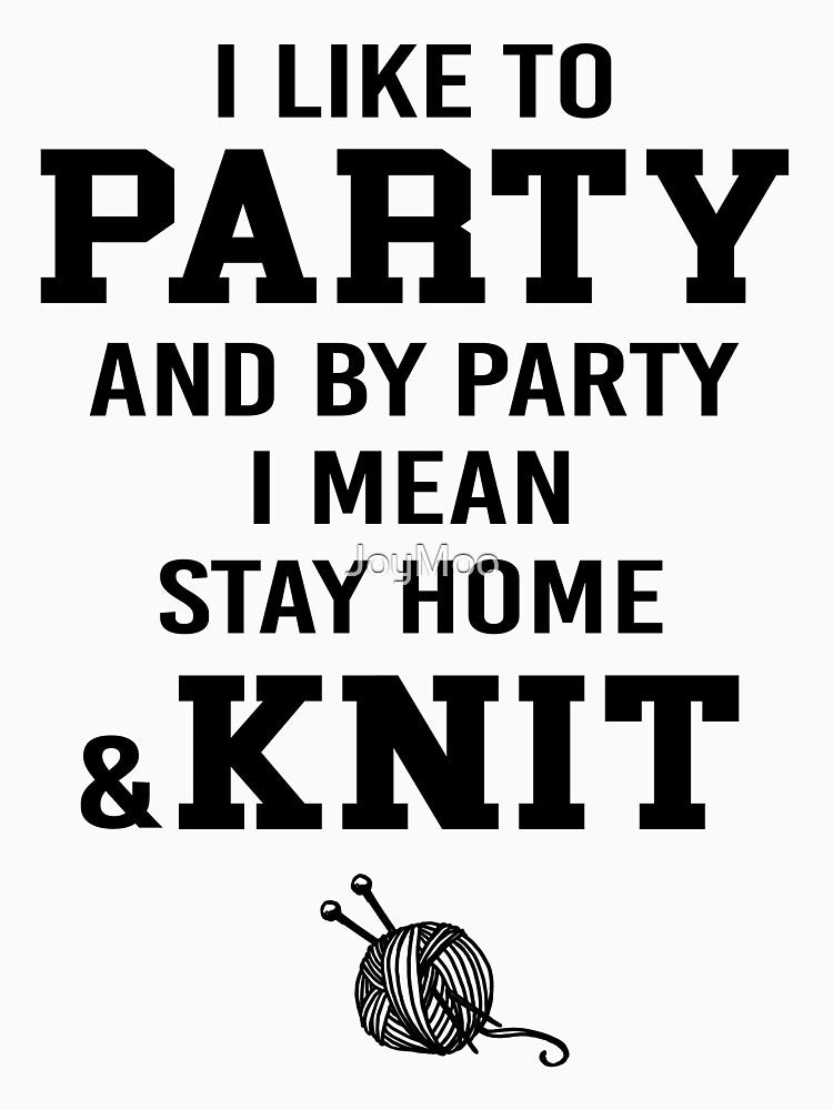 I Like To Party and By Party I Mean Stay Home and Knit by JoyMoo
