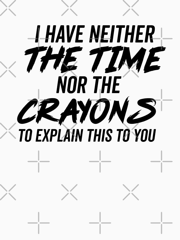 I Don't Have The Time Or The Crayons Sarcastic for Women & Men by CoolDesign-AS