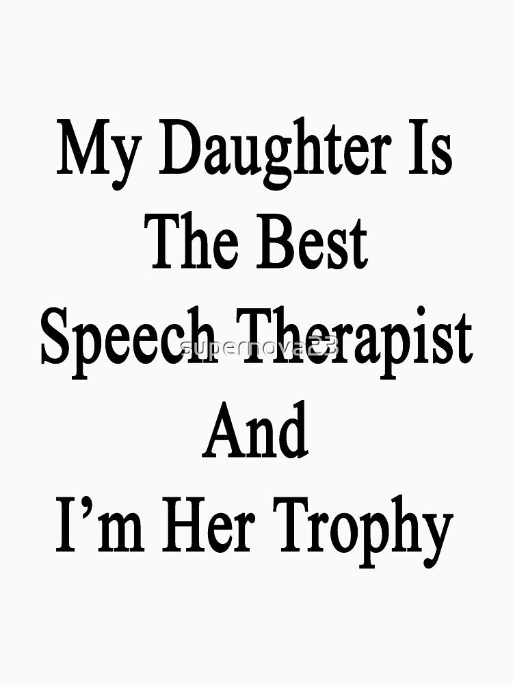 My Daughter Is The Best Speech Therapist And I'm Her Trophy by supernova23