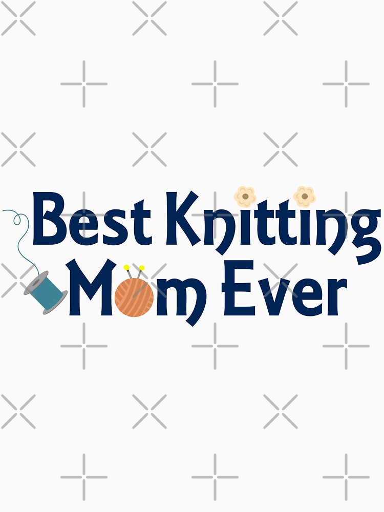 Best knitting mom ever shirts for Knitters   drak blue by Dirrastore