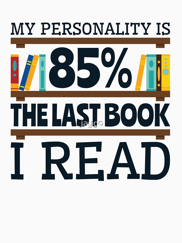 Bookworm Funny Gifts -- My Personality Is 85% The Last Book I Read by jaygo