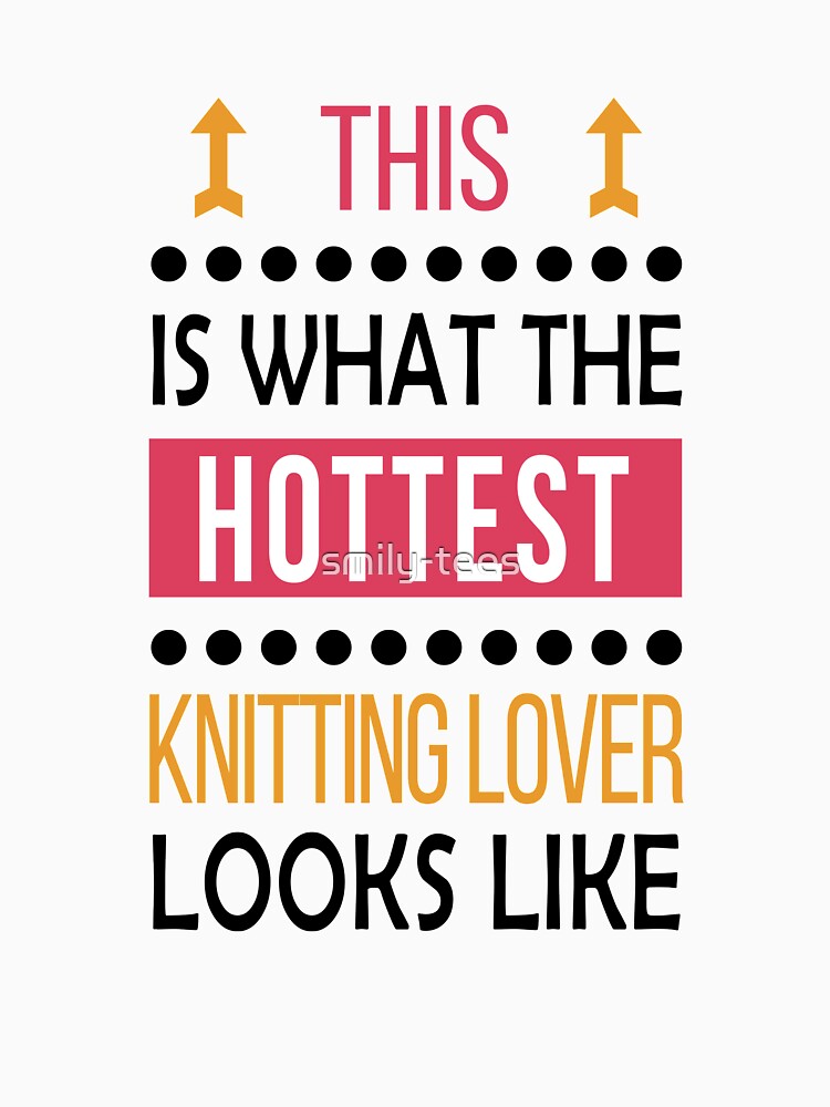 Knitting Lover Birthday Hottest Looks Like by smily-tees