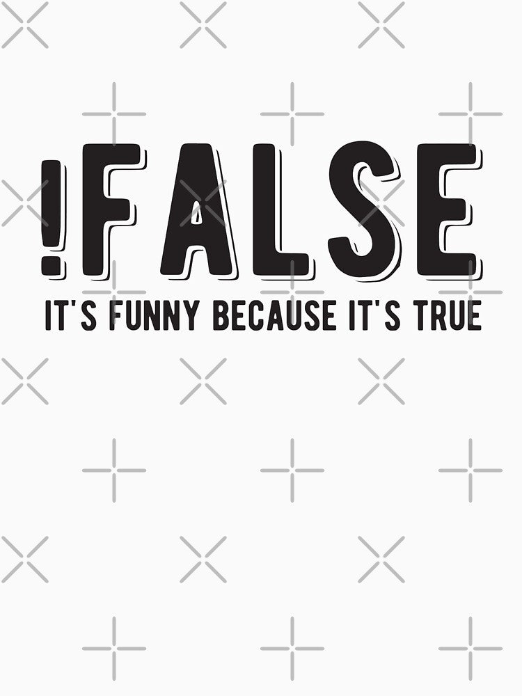 !FALSE it's funny because it's true - Funny Programming Jokes - Light Color by Programming Jokes