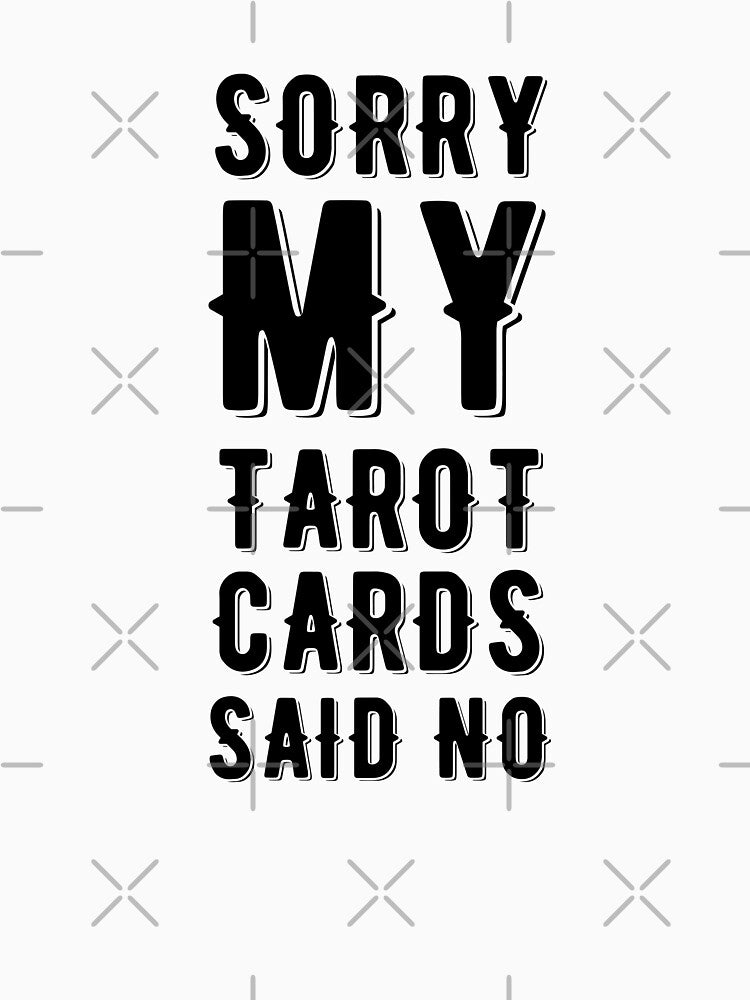 Sorry My Tarot Cards Said No by Mad Over Store