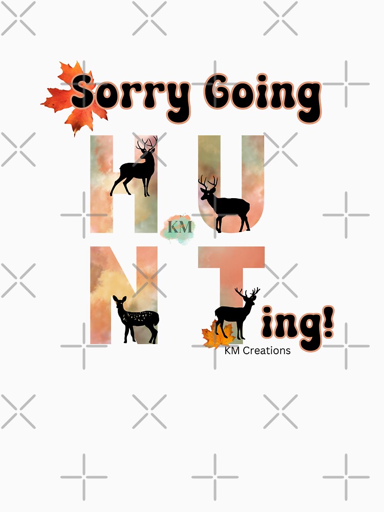 Sorry going hunting, Shirt for a hunter, love hunting, dear hunting, going hunting, dad gift , - hunting by K.M. Creations