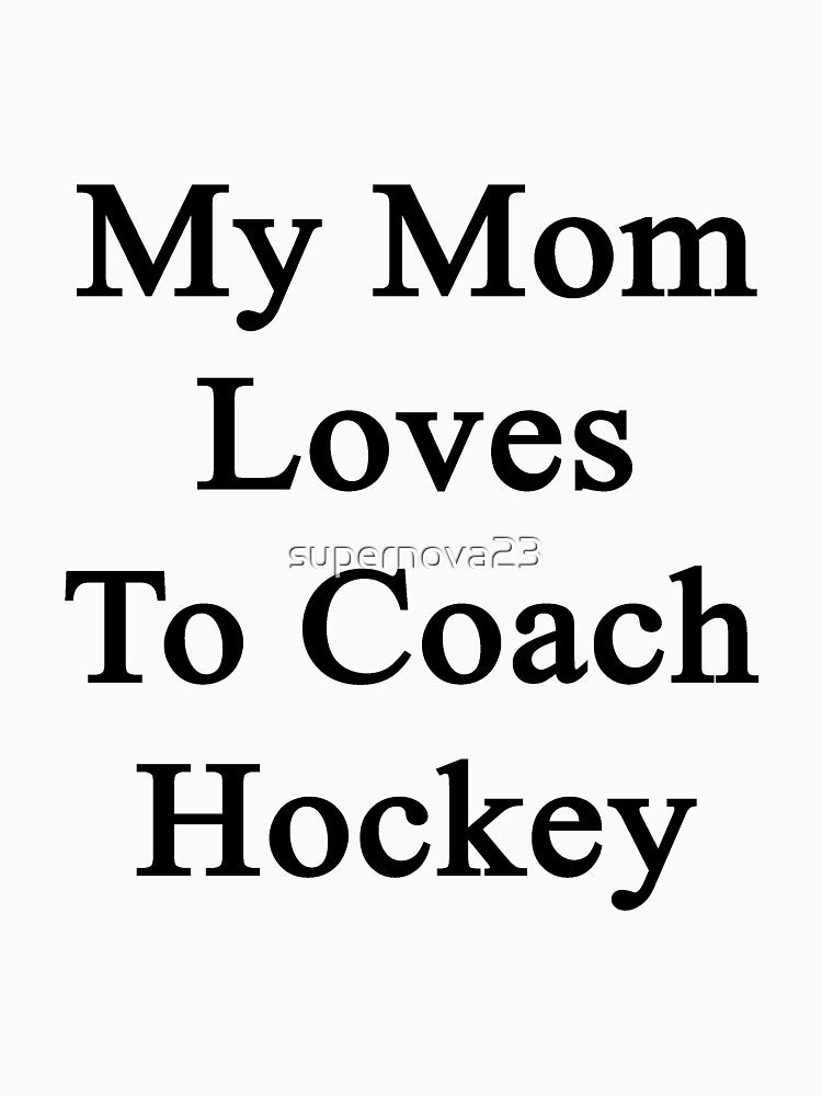 My Mom Loves To Coach Hockey by supernova23