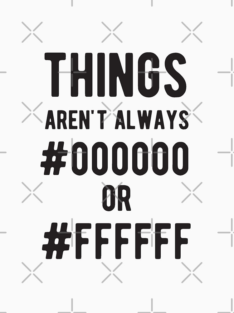 THINGS aren't always #000000 or #FFFFFF - Funny Programming Jokes - Light Color by Programming Jokes