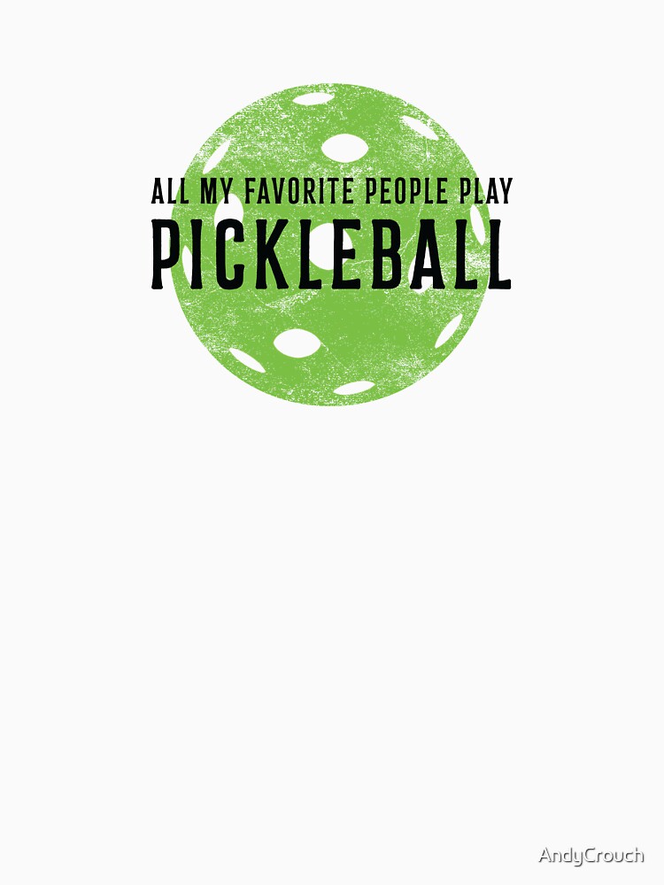 All My Favorite People Play Pickleball by AndyCrouch