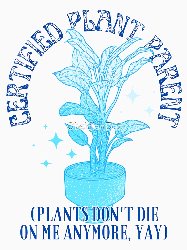 Certified Plant Parent. Plants Don’t Die on Me Anymore (Blue) by ObsidianDaz