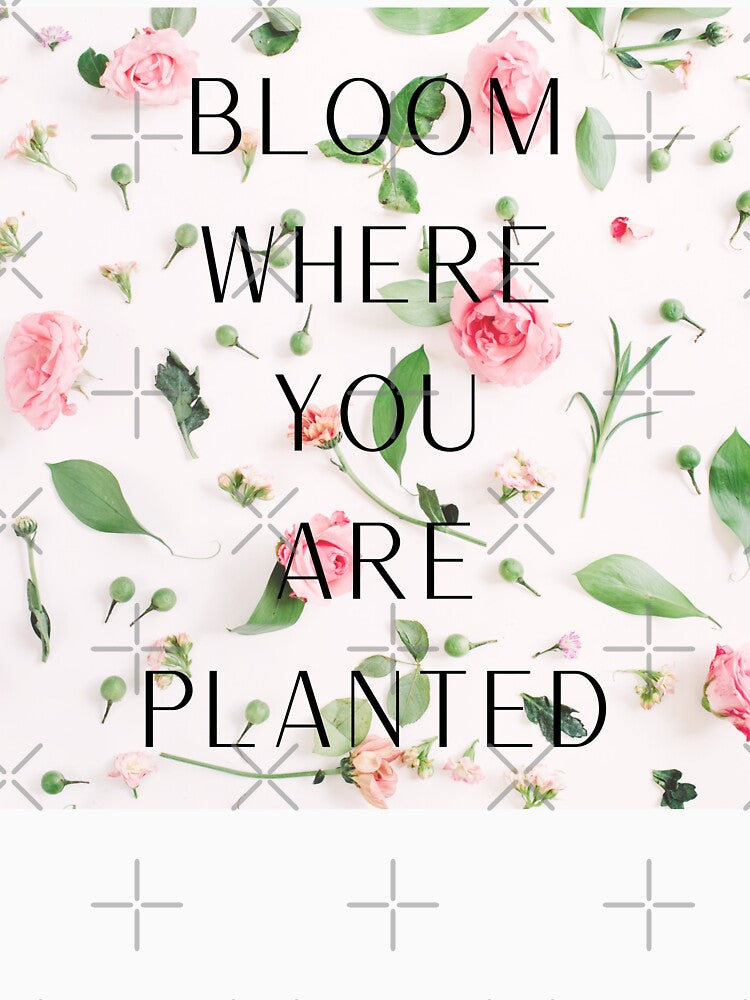 Bloom Where You Are Planted by diginomdesigns