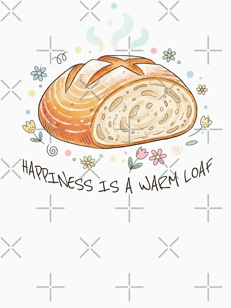 Happiness is a Warm Loaf by KeepCookingTees