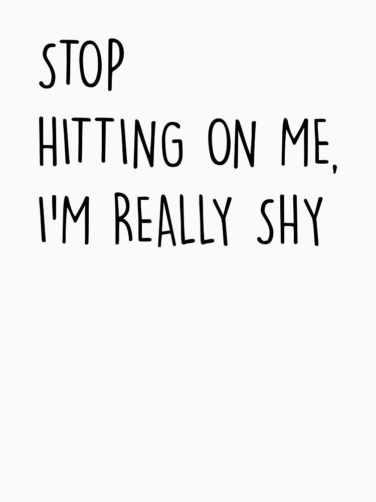 Stop hitting on me i'm really shy funny by TheMattDesigns