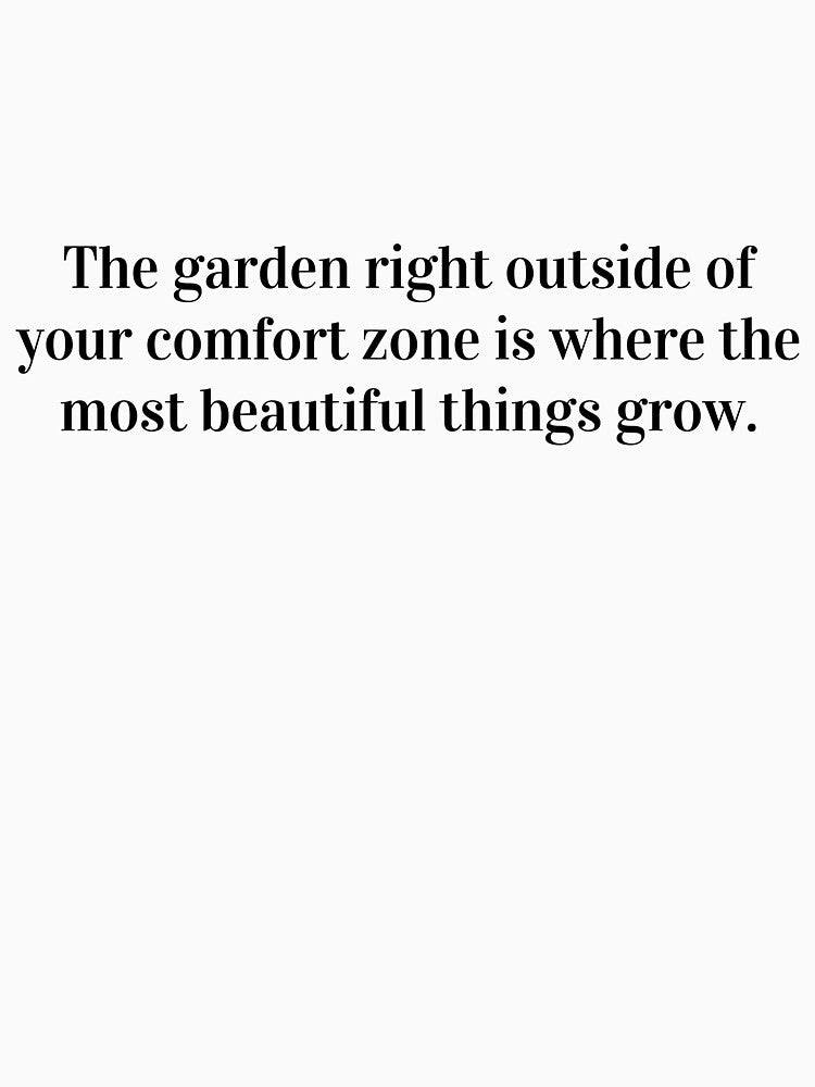 The Garden Right Outside of Your Comfort Zone - Black Text, No Background by SoftStrategist