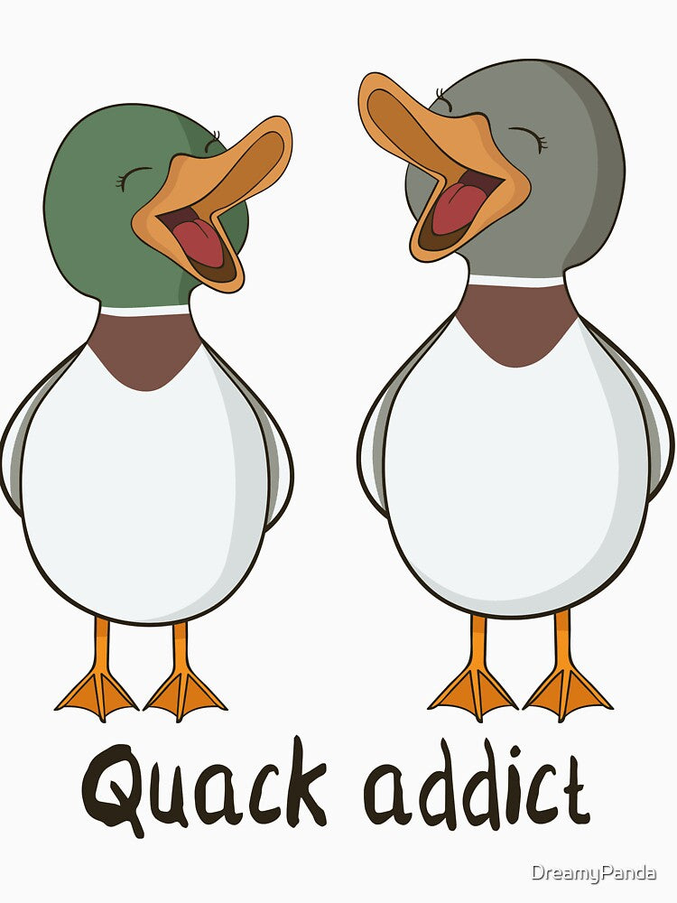 Quack Addict - Funny Duck T-Shirt for Duck Fans by DreamyPanda