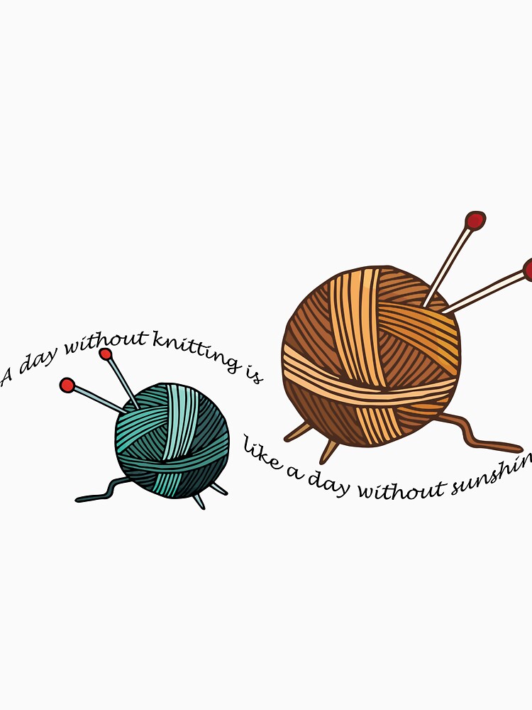 A day without knitting is like a day without sunshine. by Crafty-Hawk