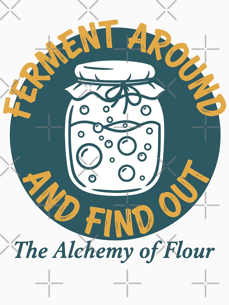 Sourdough Bread Baking Ferment Around And Find Out by LuminOrb