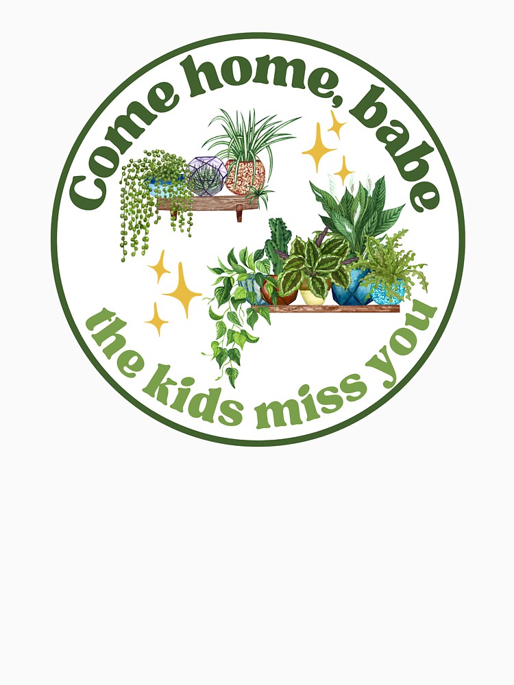 Come Home Babe, The Kids Miss You Plant Parent Laptop Sticker | Funny Plant Lover | Green Thumb Humor | Houseplant Sticker T-Shirt Button Accessory by refinedfindsco