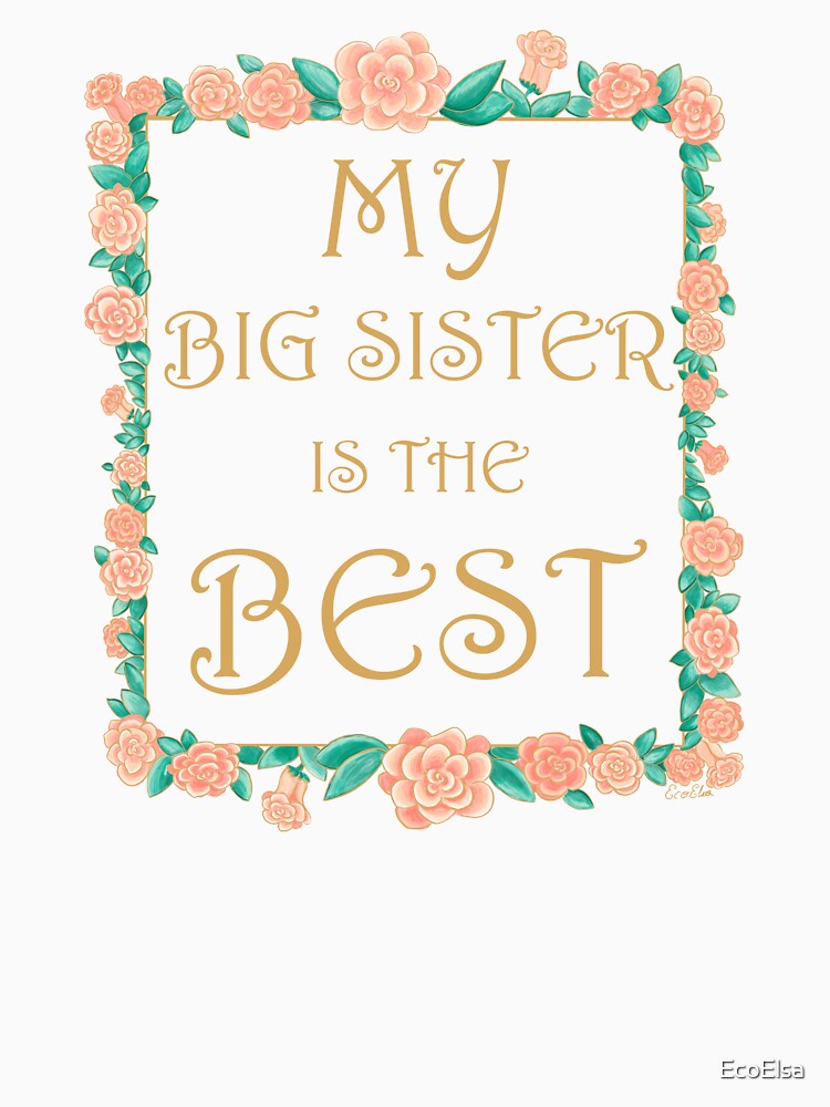 My Big Sister is the Best - Best Big Sister Gift - Gold & Roses Border - White by EcoElsa
