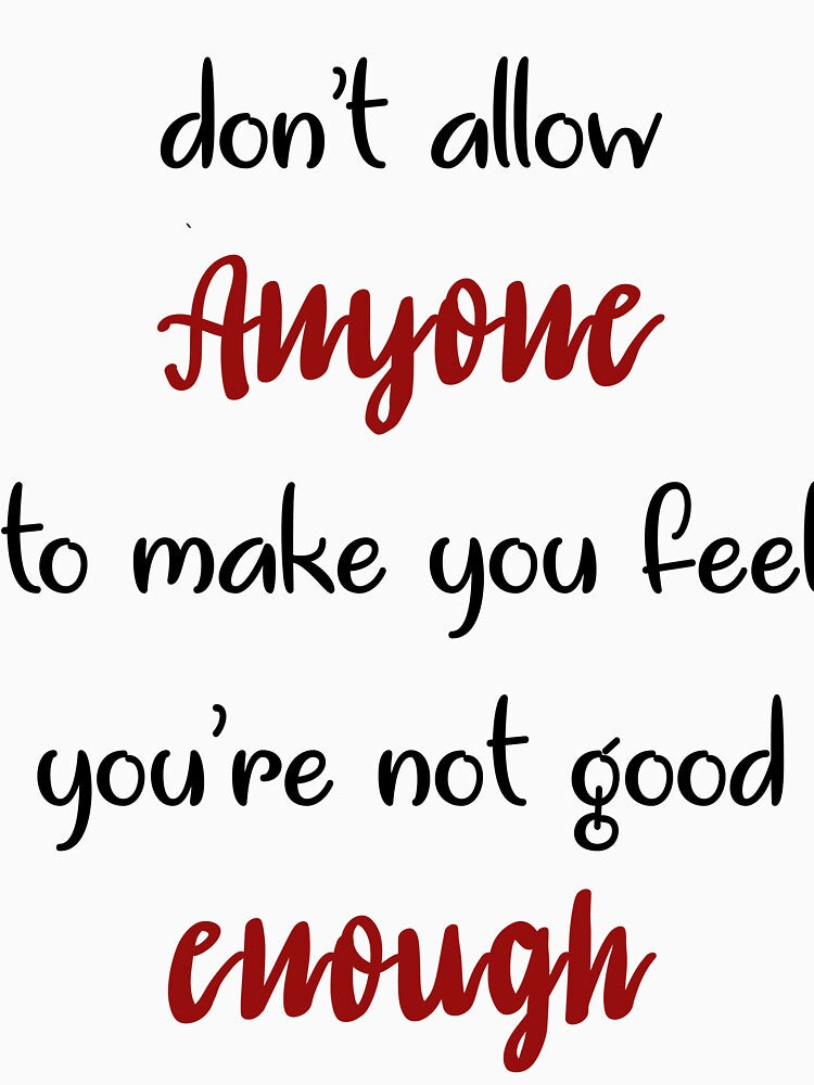don't allow anyone to make you feel you are not good enough by ikrame-shop