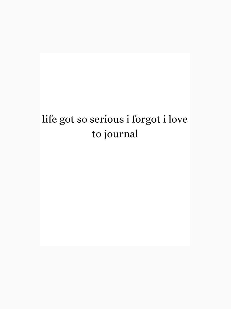 life got so serious i forgot i love to journal by north of