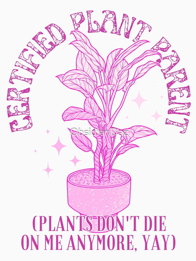 Certified Plant Parent. Plants Don’t Die on Me Anymore (Pink) by ObsidianDaz