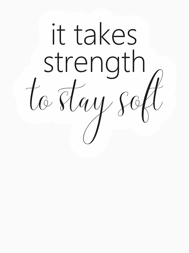 It takes strength to stay soft by ReadyToHeal